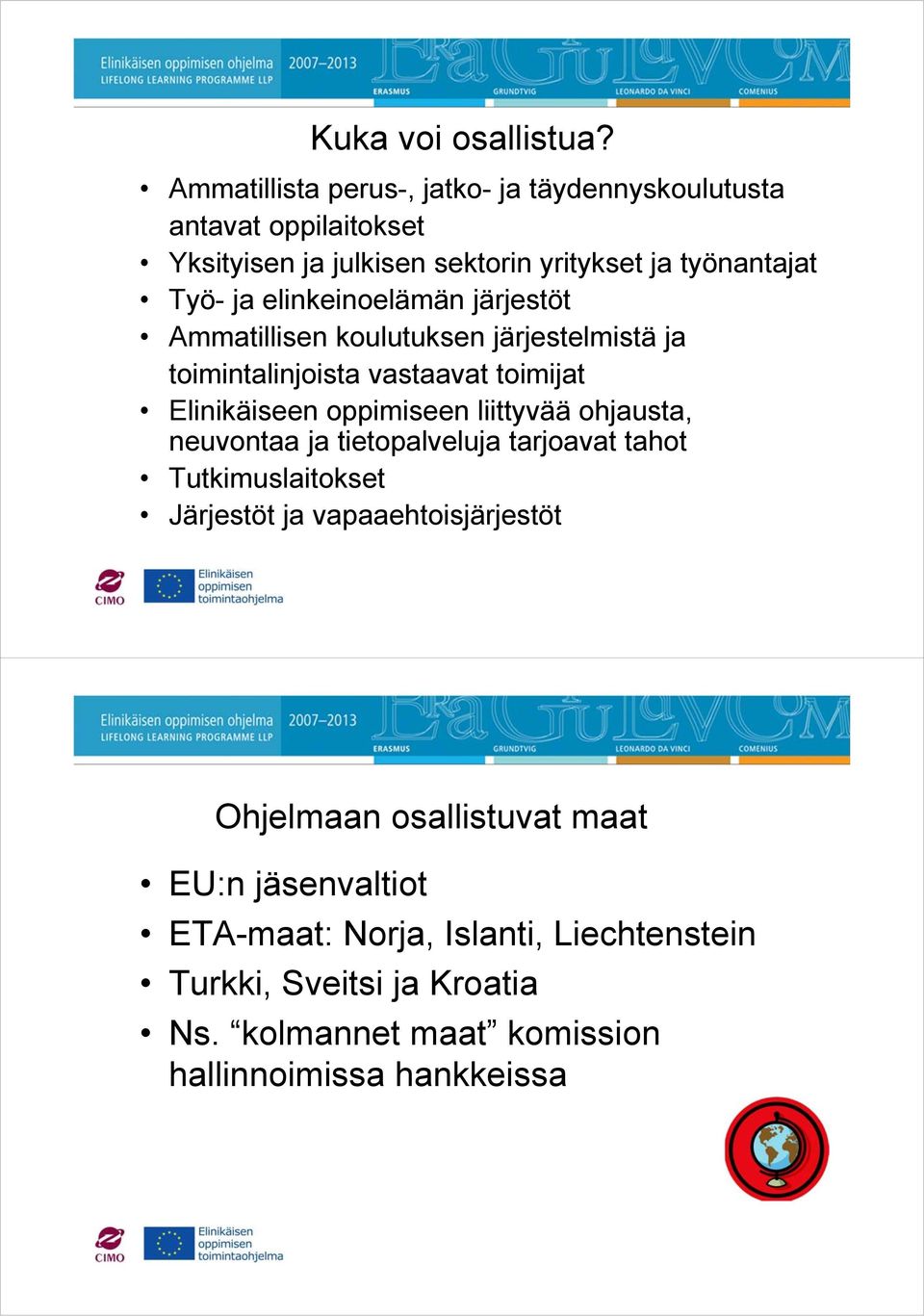 elinkeinoelämän järjestöt Ammatillisen koulutuksen järjestelmistä ja toimintalinjoista vastaavat toimijat Elinikäiseen oppimiseen liittyvää