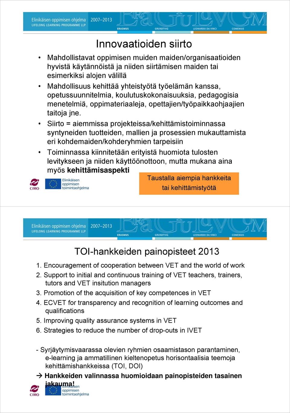 Siirto = aiemmissa projekteissa/kehittämistoiminnassa syntyneiden tuotteiden, mallien ja prosessien mukauttamista eri kohdemaiden/kohderyhmien tarpeisiin Toiminnassa kiinnitetään erityistä huomiota