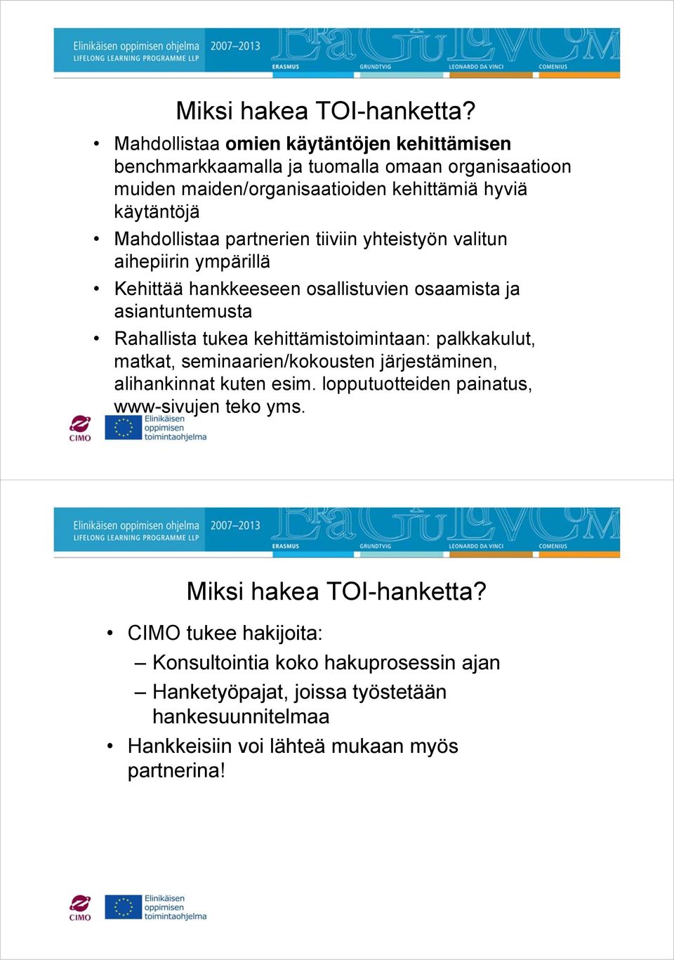 partnerien tiiviin yhteistyön valitun aihepiirin ympärillä Kehittää hankkeeseen osallistuvien osaamista ja asiantuntemusta Rahallista tukea kehittämistoimintaan: