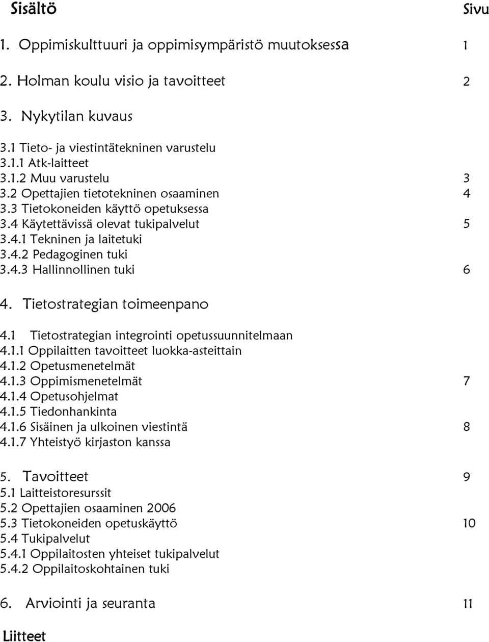 Tietostrategian toimeenpano 4.1 Tietostrategian integrointi opetussuunnitelmaan 4.1.1 Oppilaitten tavoitteet luokka-asteittain 4.1.2 Opetusmenetelmät 4.1.3 Oppimismenetelmät 7 4.1.4 Opetusohjelmat 4.