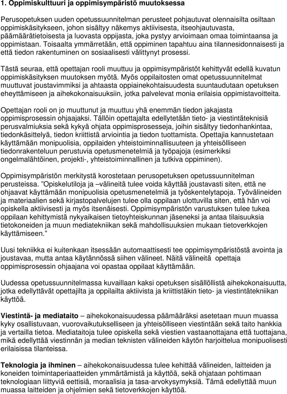 Toisaalta ymmärretään, että oppiminen tapahtuu aina tilannesidonnaisesti ja että tiedon rakentuminen on sosiaalisesti välittynyt prosessi.