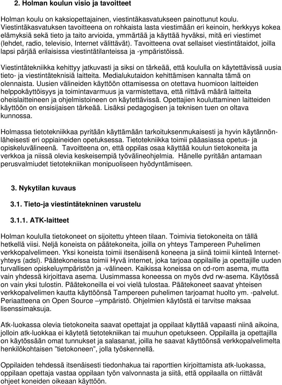 televisio, Internet välittävät). Tavoitteena ovat sellaiset viestintätaidot, joilla lapsi pärjää erilaisissa viestintätilanteissa ja -ympäristöissä.