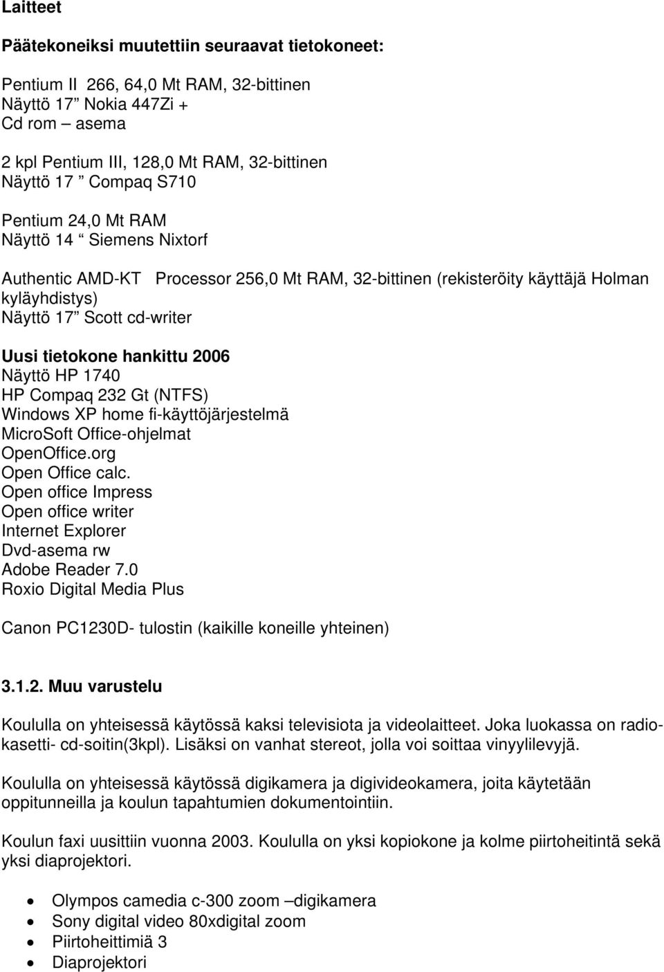 2006 Näyttö HP 1740 HP Compaq 232 Gt (NTFS) Windows XP home fi-käyttöjärjestelmä MicroSoft Office-ohjelmat OpenOffice.org Open Office calc.
