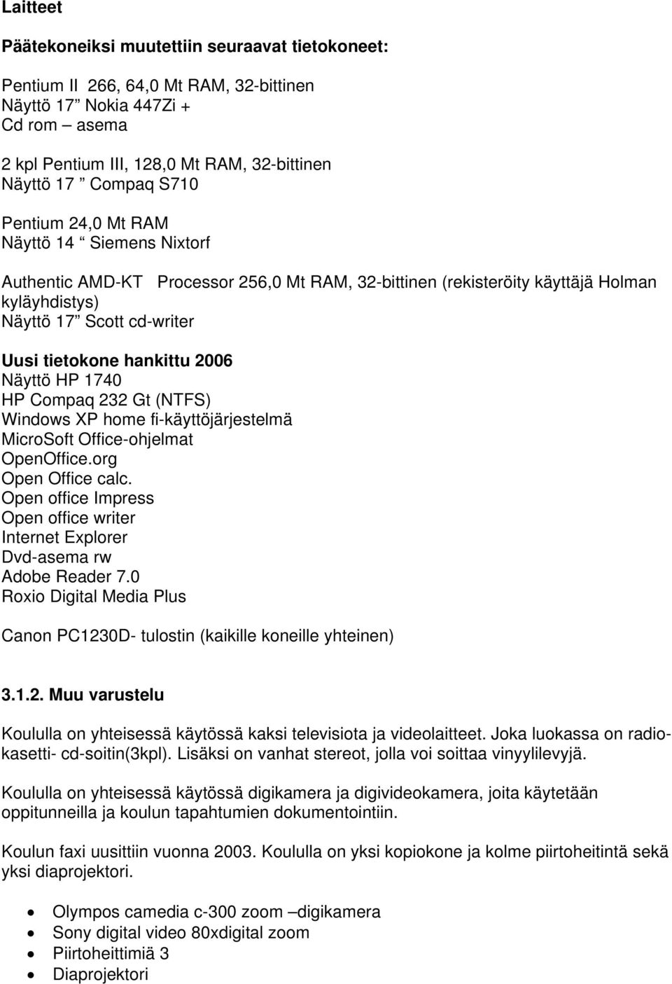 2006 Näyttö HP 1740 HP Compaq 232 Gt (NTFS) Windows XP home fi-käyttöjärjestelmä MicroSoft Office-ohjelmat OpenOffice.org Open Office calc.