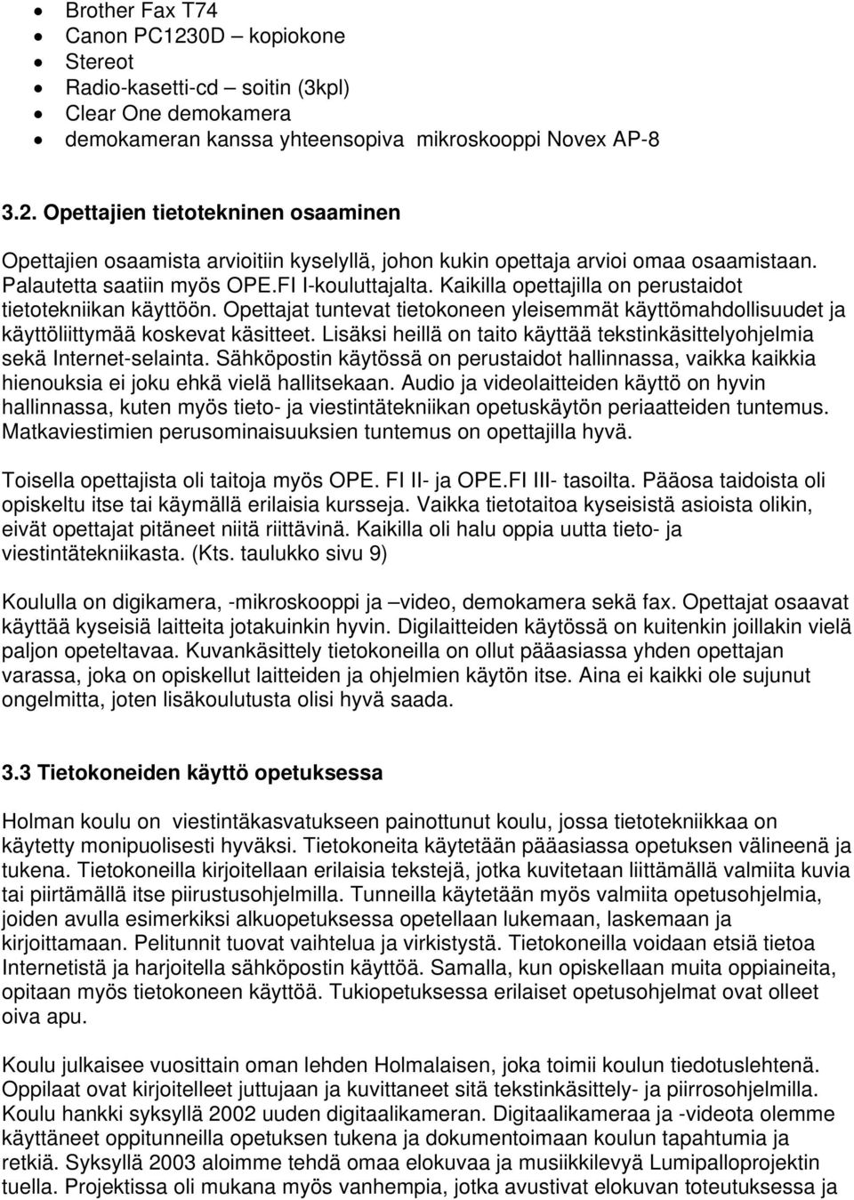 Opettajat tuntevat tietokoneen yleisemmät käyttömahdollisuudet ja käyttöliittymää koskevat käsitteet. Lisäksi heillä on taito käyttää tekstinkäsittelyohjelmia sekä Internet-selainta.