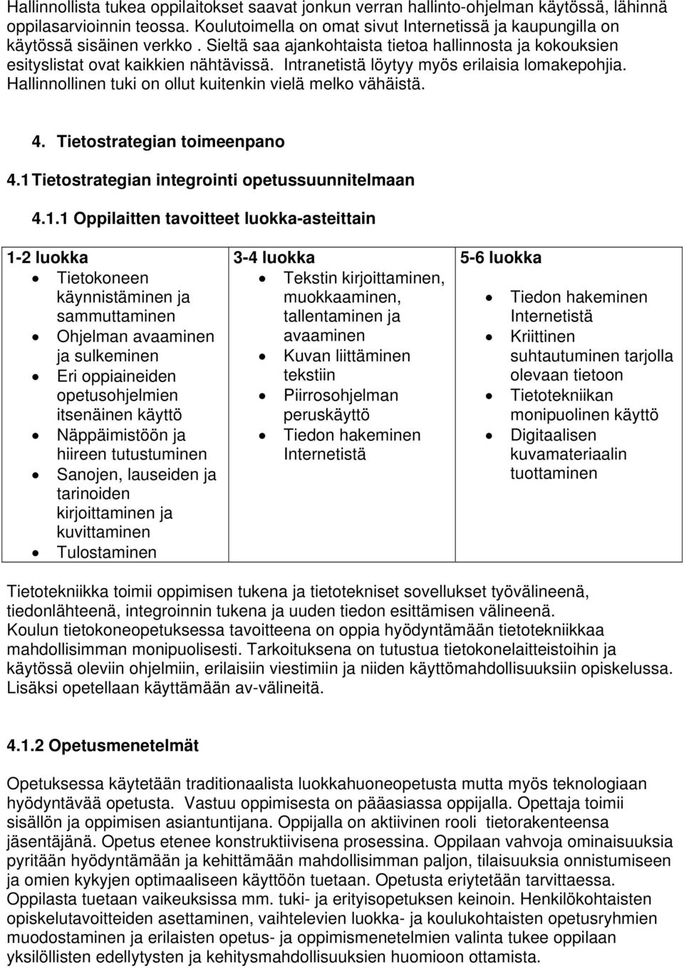 Intranetistä löytyy myös erilaisia lomakepohjia. Hallinnollinen tuki on ollut kuitenkin vielä melko vähäistä. 4. Tietostrategian toimeenpano 4.1 