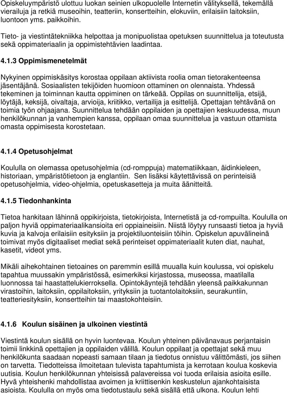 3 Oppimismenetelmät Nykyinen oppimiskäsitys korostaa oppilaan aktiivista roolia oman tietorakenteensa jäsentäjänä. Sosiaalisten tekijöiden huomioon ottaminen on olennaista.