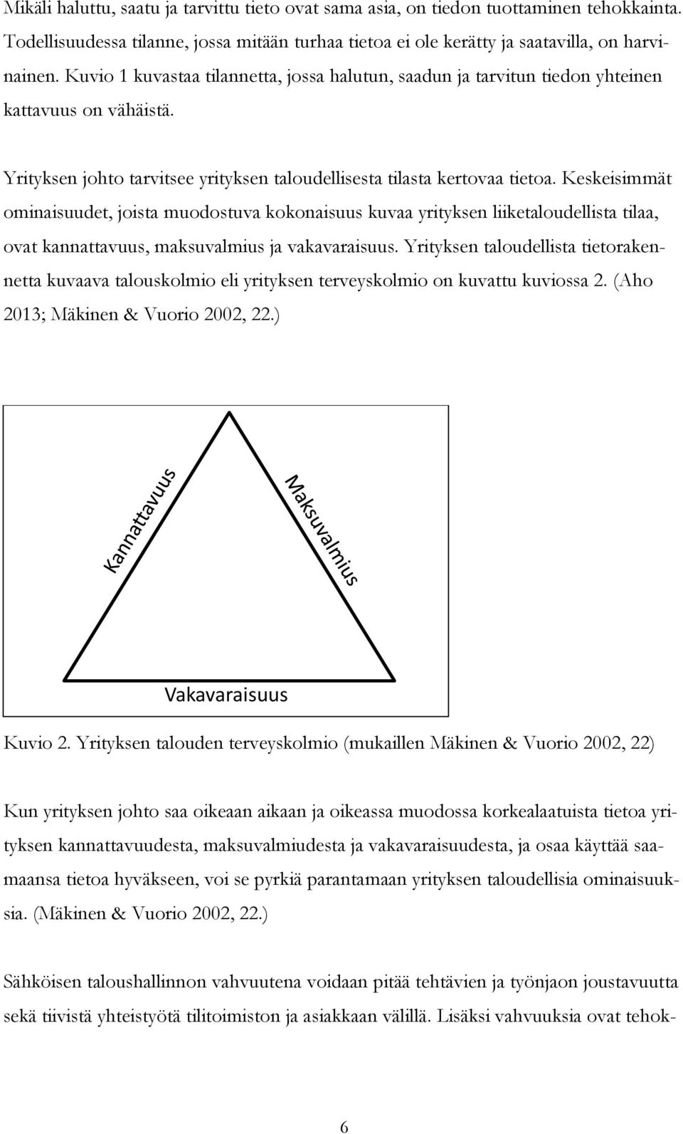 Keskeisimmät ominaisuudet, joista muodostuva kokonaisuus kuvaa yrityksen liiketaloudellista tilaa, ovat kannattavuus, maksuvalmius ja vakavaraisuus.