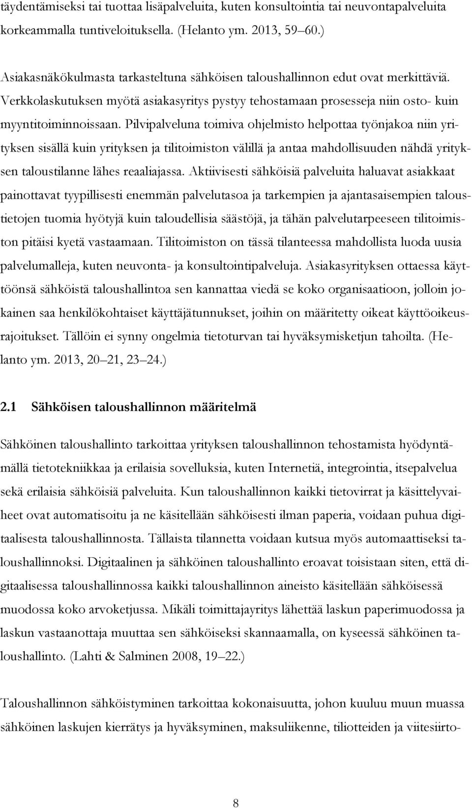 Pilvipalveluna toimiva ohjelmisto helpottaa työnjakoa niin yrityksen sisällä kuin yrityksen ja tilitoimiston välillä ja antaa mahdollisuuden nähdä yrityksen taloustilanne lähes reaaliajassa.