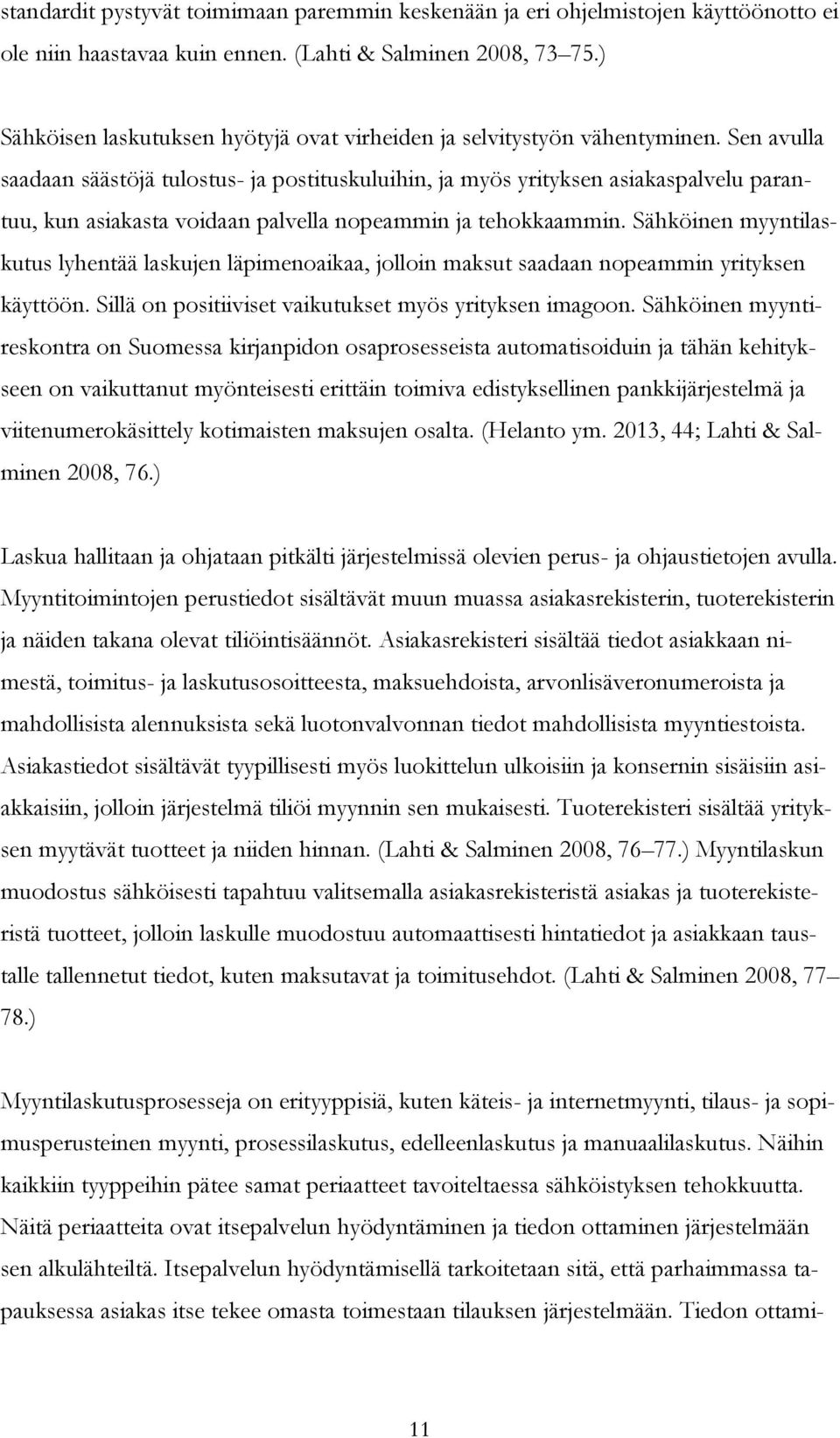 Sen avulla saadaan säästöjä tulostus- ja postituskuluihin, ja myös yrityksen asiakaspalvelu parantuu, kun asiakasta voidaan palvella nopeammin ja tehokkaammin.