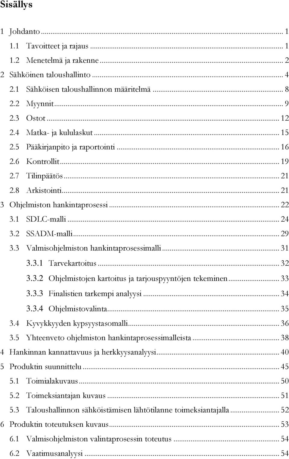 2 SSADM-malli... 29 3.3 Valmisohjelmiston hankintaprosessimalli... 31 3.3.1 Tarvekartoitus... 32 3.3.2 Ohjelmistojen kartoitus ja tarjouspyyntöjen tekeminen... 33 3.3.3 Finalistien tarkempi analyysi.