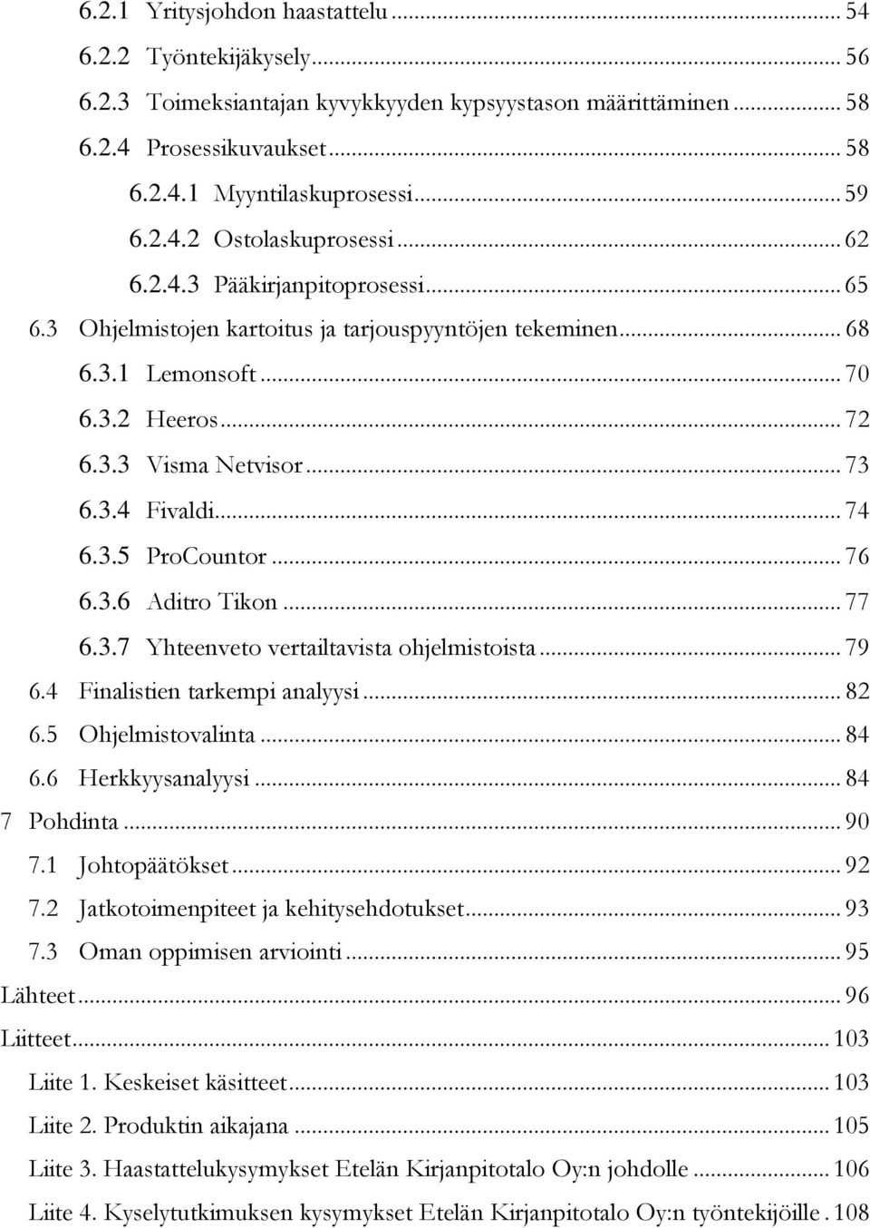 3.4 Fivaldi... 74 6.3.5 ProCountor... 76 6.3.6 Aditro Tikon... 77 6.3.7 Yhteenveto vertailtavista ohjelmistoista... 79 6.4 Finalistien tarkempi analyysi... 82 6.5 Ohjelmistovalinta... 84 6.