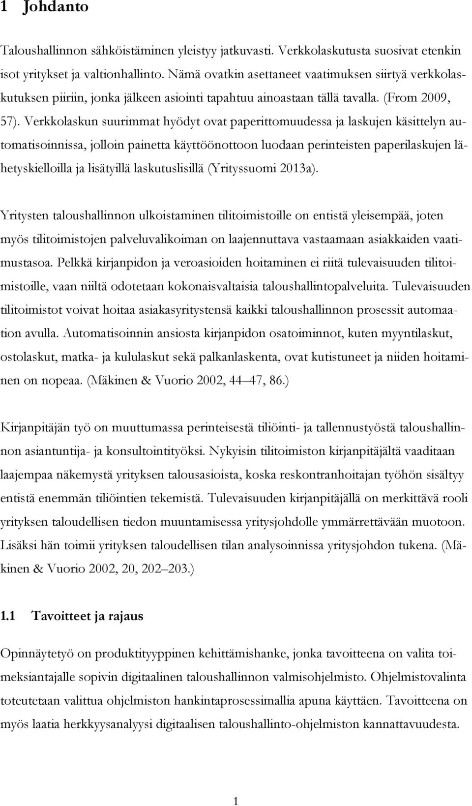 Verkkolaskun suurimmat hyödyt ovat paperittomuudessa ja laskujen käsittelyn automatisoinnissa, jolloin painetta käyttöönottoon luodaan perinteisten paperilaskujen lähetyskielloilla ja lisätyillä