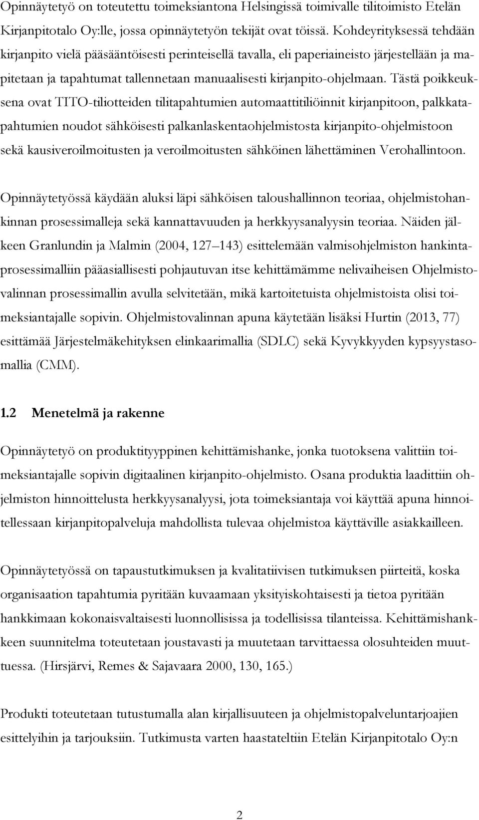 Tästä poikkeuksena ovat TITO-tiliotteiden tilitapahtumien automaattitiliöinnit kirjanpitoon, palkkatapahtumien noudot sähköisesti palkanlaskentaohjelmistosta kirjanpito-ohjelmistoon sekä