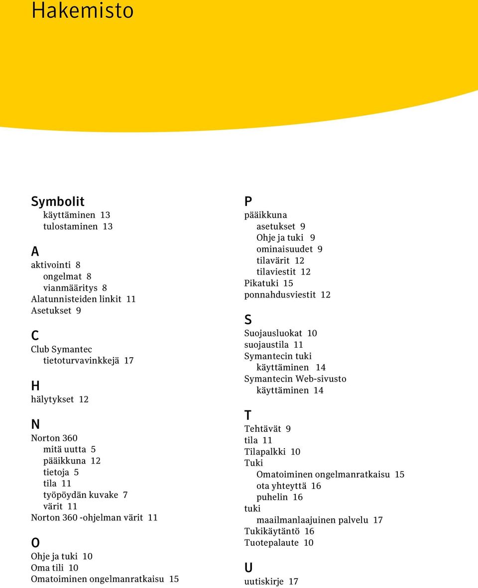 asetukset 9 Ohje ja tuki 9 ominaisuudet 9 tilavärit 12 tilaviestit 12 Pikatuki 15 ponnahdusviestit 12 S Suojausluokat 10 suojaustila 11 Symantecin tuki käyttäminen 14 Symantecin Web-sivusto