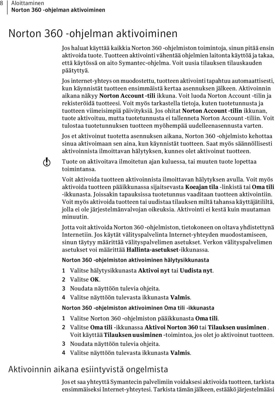 Jos internet-yhteys on muodostettu, tuotteen aktivointi tapahtuu automaattisesti, kun käynnistät tuotteen ensimmäistä kertaa asennuksen jälkeen. Aktivoinnin aikana näkyy Norton Account -tili ikkuna.