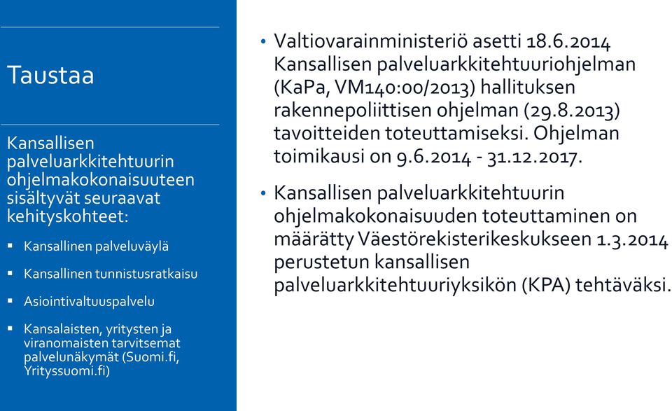 Ohjelman toimikausi on 9.6.2014-31.12.2017. Kansallisen palveluarkkitehtuurin ohjelmakokonaisuuden toteuttaminen on määrätty Väestörekisterikeskukseen 1.3.2014 perustetun kansallisen palveluarkkitehtuuriyksikön (KPA) tehtäväksi.