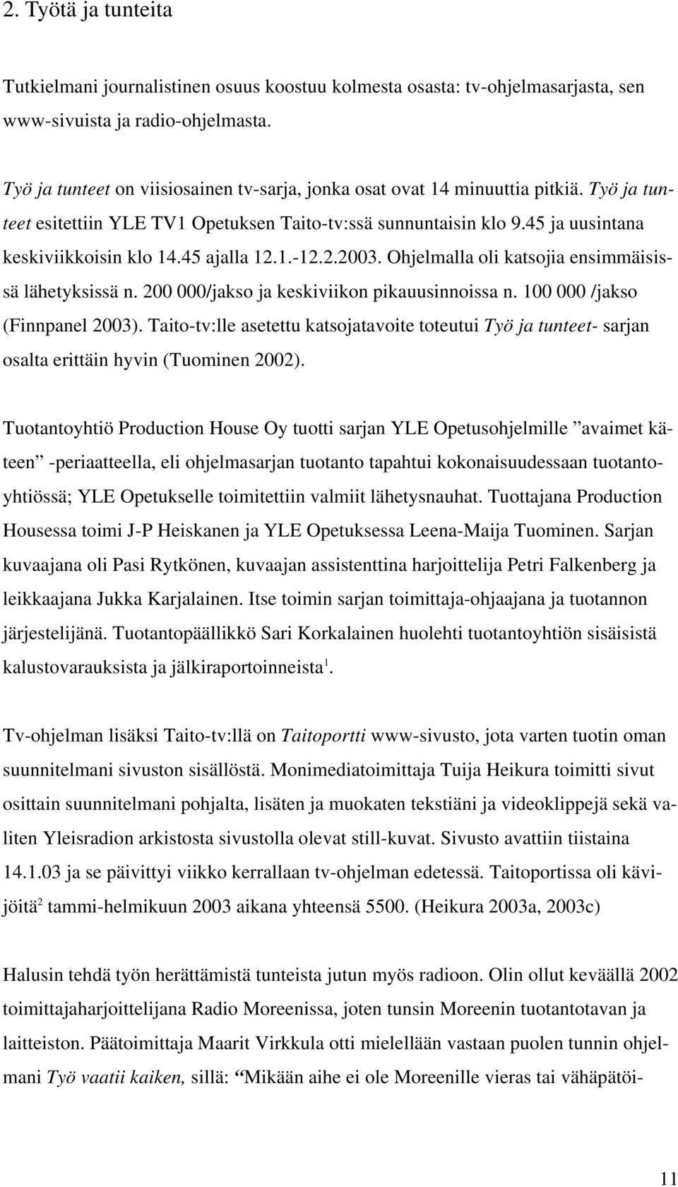 45 ajalla 12.1.-12.2.2003. Ohjelmalla oli katsojia ensimmäisissä lähetyksissä n. 200 000/jakso ja keskiviikon pikauusinnoissa n. 100 000 /jakso (Finnpanel 2003).