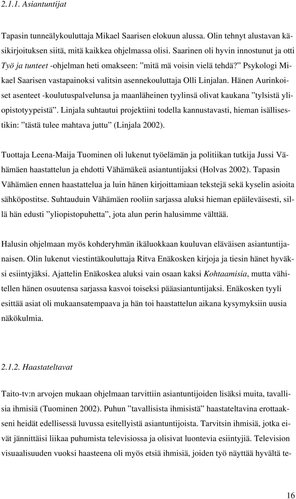 Hänen Aurinkoiset asenteet -koulutuspalvelunsa ja maanläheinen tyylinsä olivat kaukana tylsistä yliopistotyypeistä.