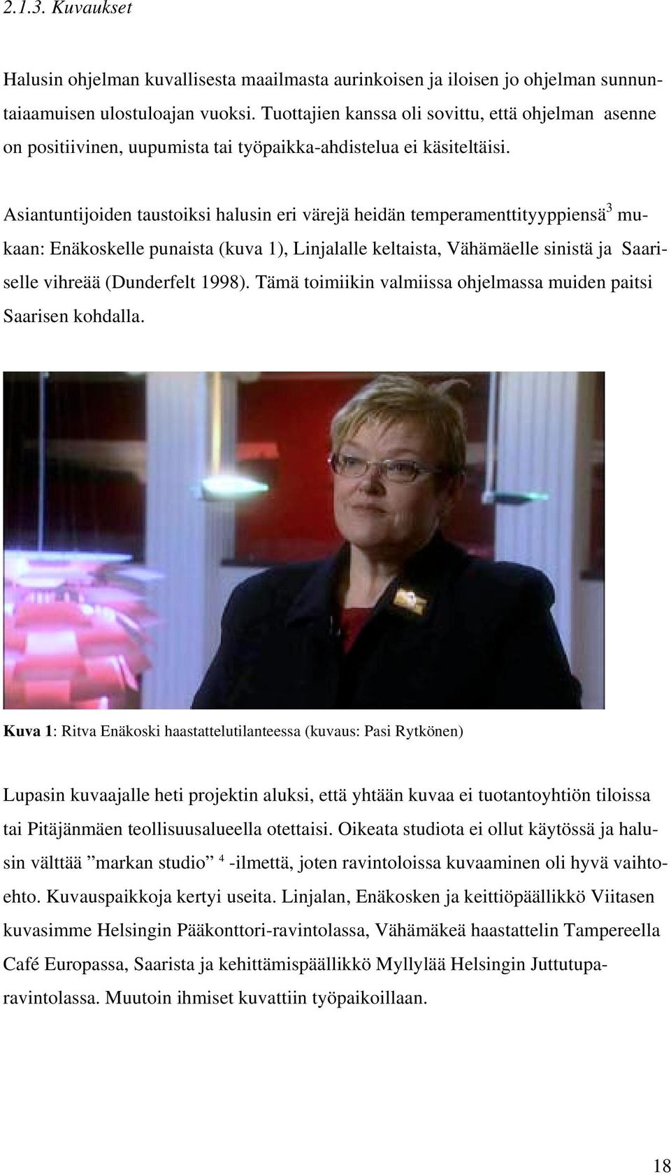Asiantuntijoiden taustoiksi halusin eri värejä heidän temperamenttityyppiensä 3 mukaan: Enäkoskelle punaista (kuva 1), Linjalalle keltaista, Vähämäelle sinistä ja Saariselle vihreää (Dunderfelt 1998).