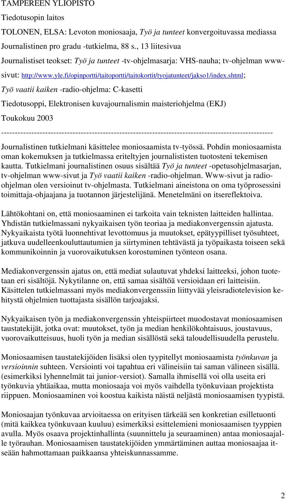 shtml; Työ vaatii kaiken -radio-ohjelma: C-kasetti Tiedotusoppi, Elektronisen kuvajournalismin maisteriohjelma (EKJ) Toukokuu 2003