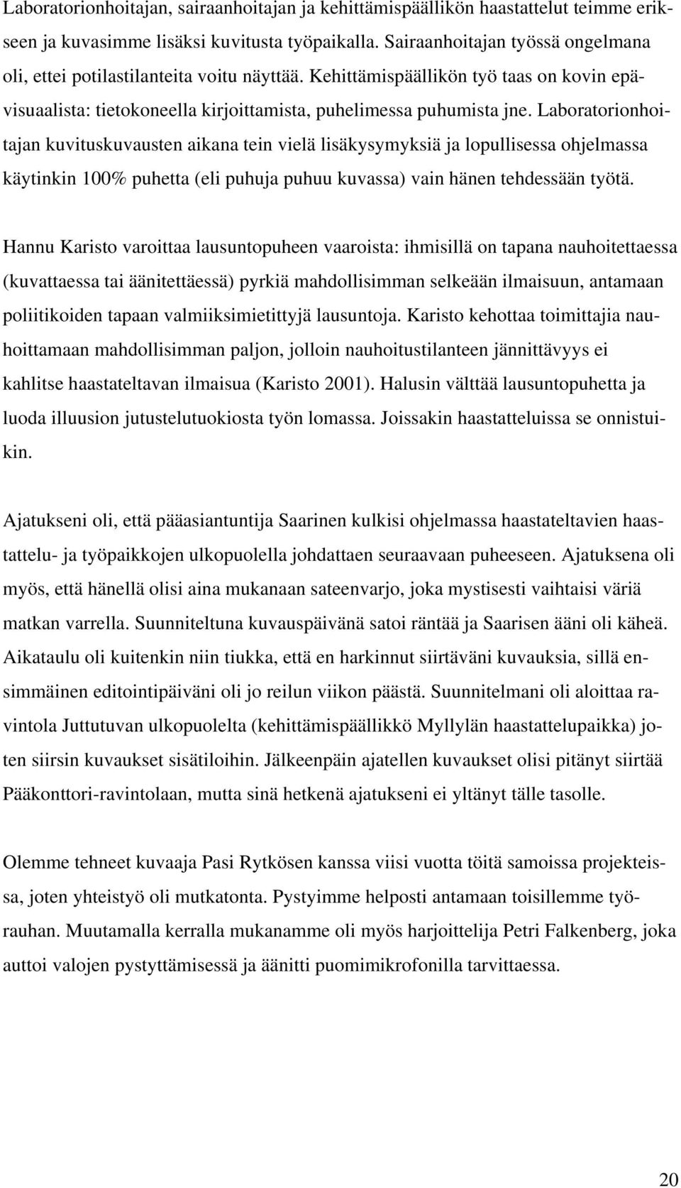 Laboratorionhoitajan kuvituskuvausten aikana tein vielä lisäkysymyksiä ja lopullisessa ohjelmassa käytinkin 100% puhetta (eli puhuja puhuu kuvassa) vain hänen tehdessään työtä.