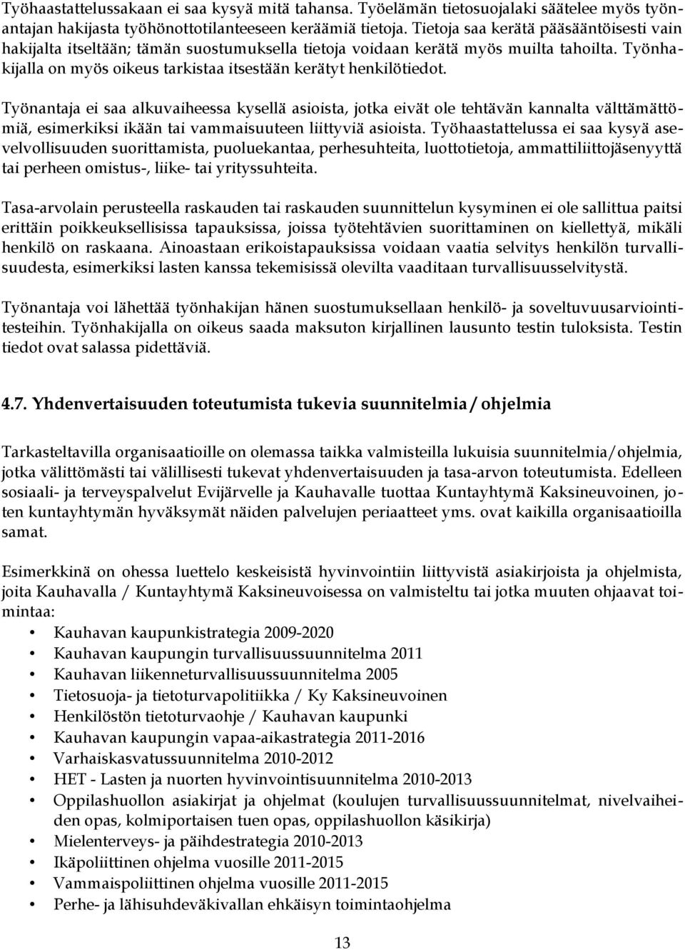 Työnantaja ei saa alkuvaiheessa kysellä asioista, jotka eivät ole tehtävän kannalta välttämättömiä, esimerkiksi ikään tai vammaisuuteen liittyviä asioista.