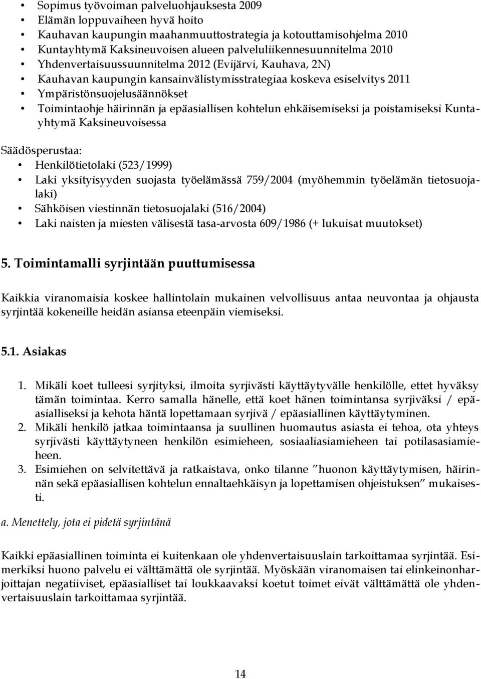 Toimintaohje häirinnän ja epäasiallisen kohtelun ehkäisemiseksi ja poistamiseksi Kuntayhtymä Kaksineuvoisessa Säädösperustaa: Henkilötietolaki (523/1999) Laki yksityisyyden suojasta työelämässä