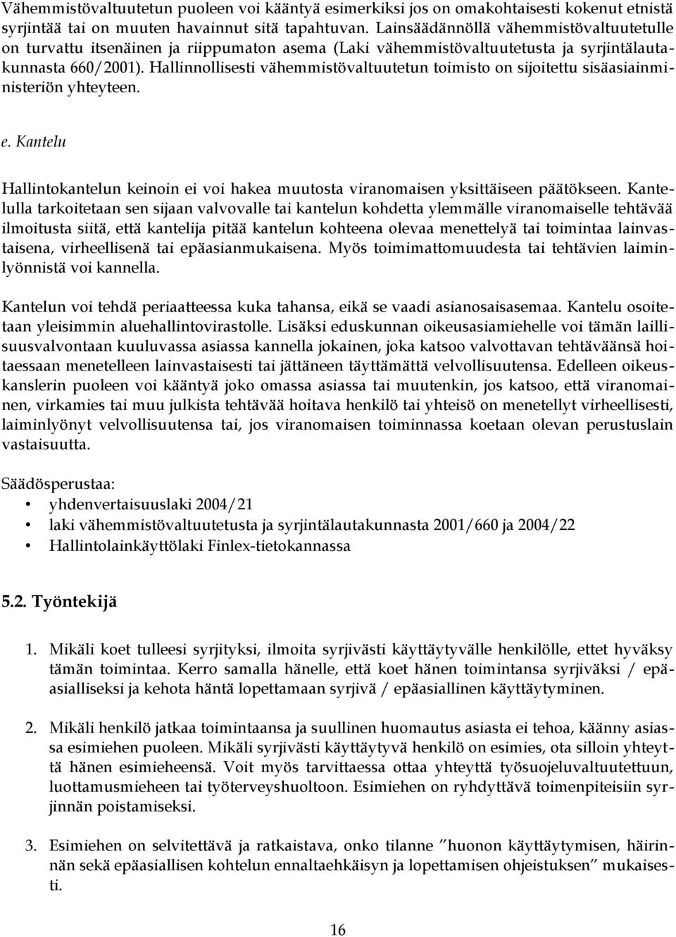 Hallinnollisesti vähemmistövaltuutetun toimisto on sijoitettu sisäasiainministeriön yhteyteen. e. Kantelu Hallintokantelun keinoin ei voi hakea muutosta viranomaisen yksittäiseen päätökseen.