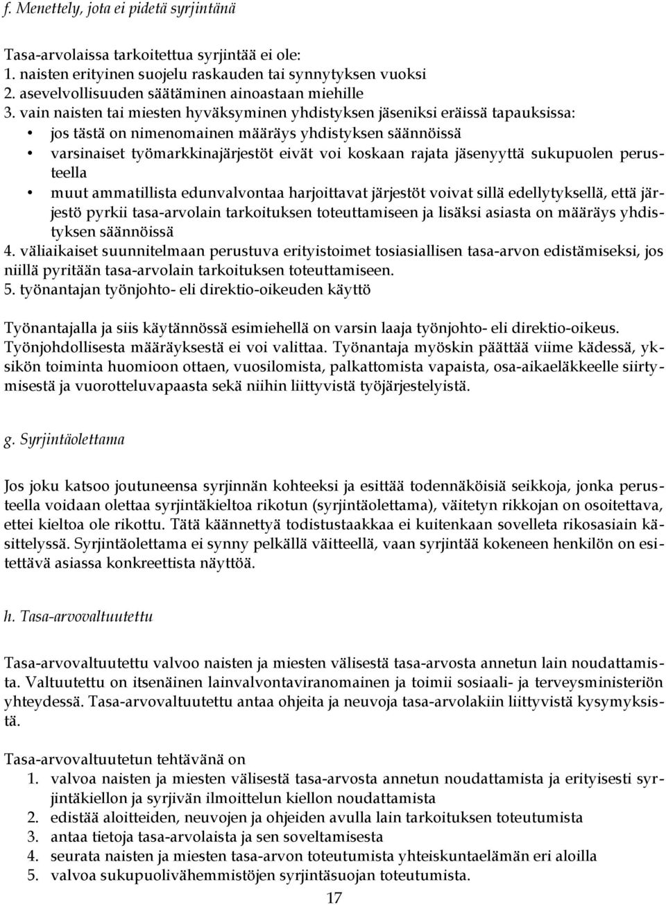 vain naisten tai miesten hyväksyminen yhdistyksen jäseniksi eräissä tapauksissa: jos tästä on nimenomainen määräys yhdistyksen säännöissä varsinaiset työmarkkinajärjestöt eivät voi koskaan rajata