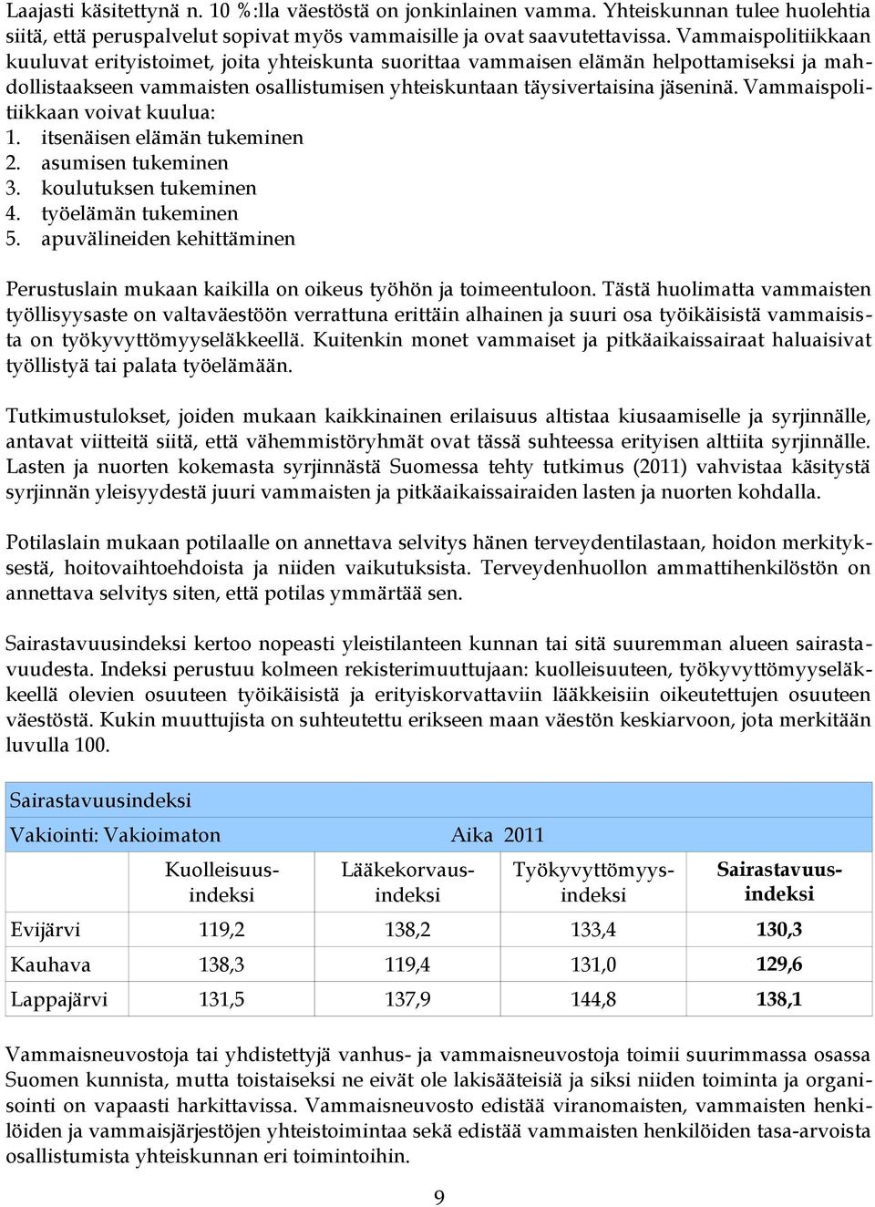 Vammaispolitiikkaan voivat kuulua: 1. itsenäisen elämän tukeminen 2. asumisen tukeminen 3. koulutuksen tukeminen 4. työelämän tukeminen 5.