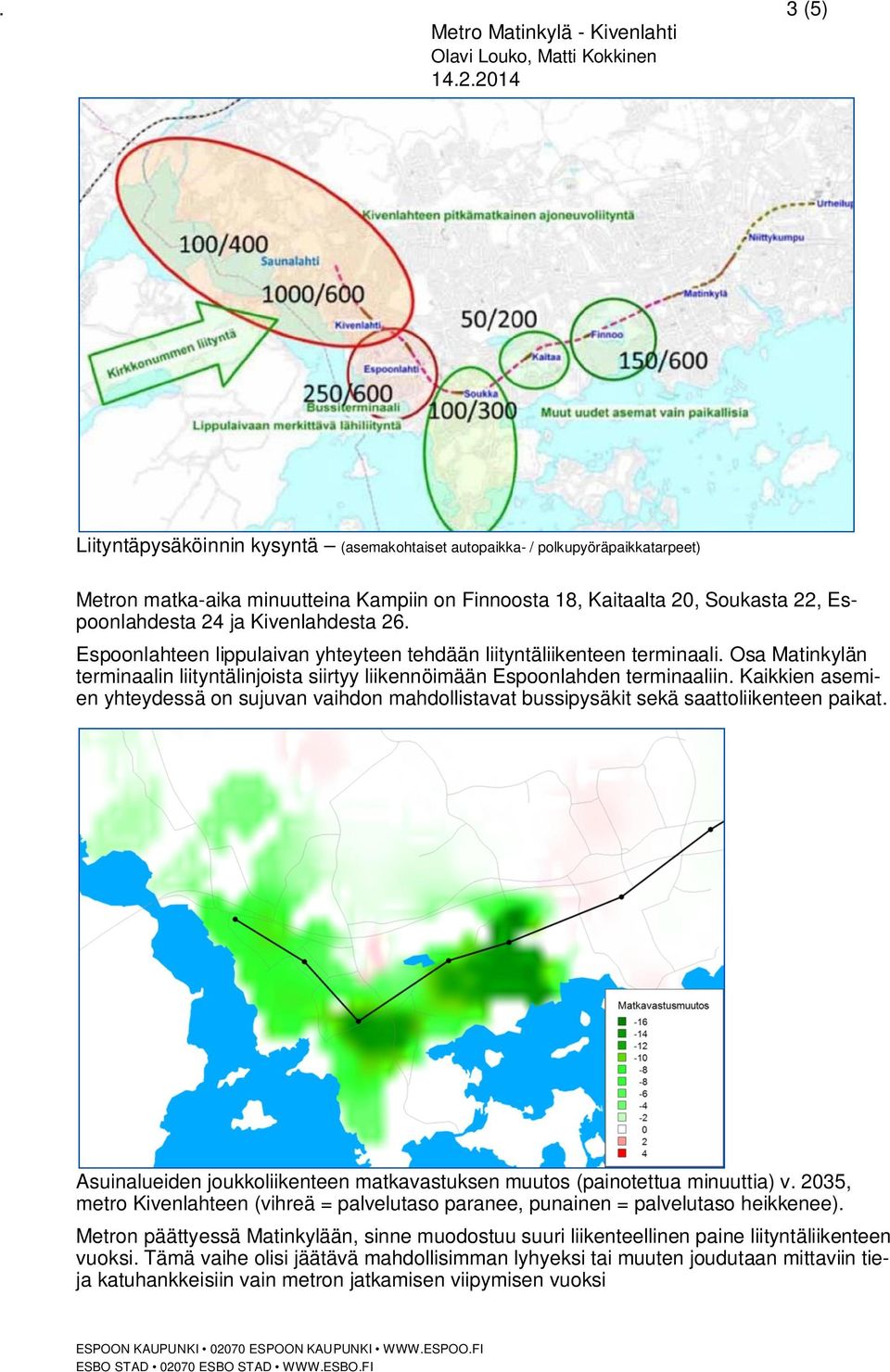 Kaikkien asemien yhteydessä on sujuvan vaihdon mahdollistavat bussipysäkit sekä saattoliikenteen paikat. Asuinalueiden joukkoliikenteen matkavastuksen muutos (painotettua minuuttia) v.