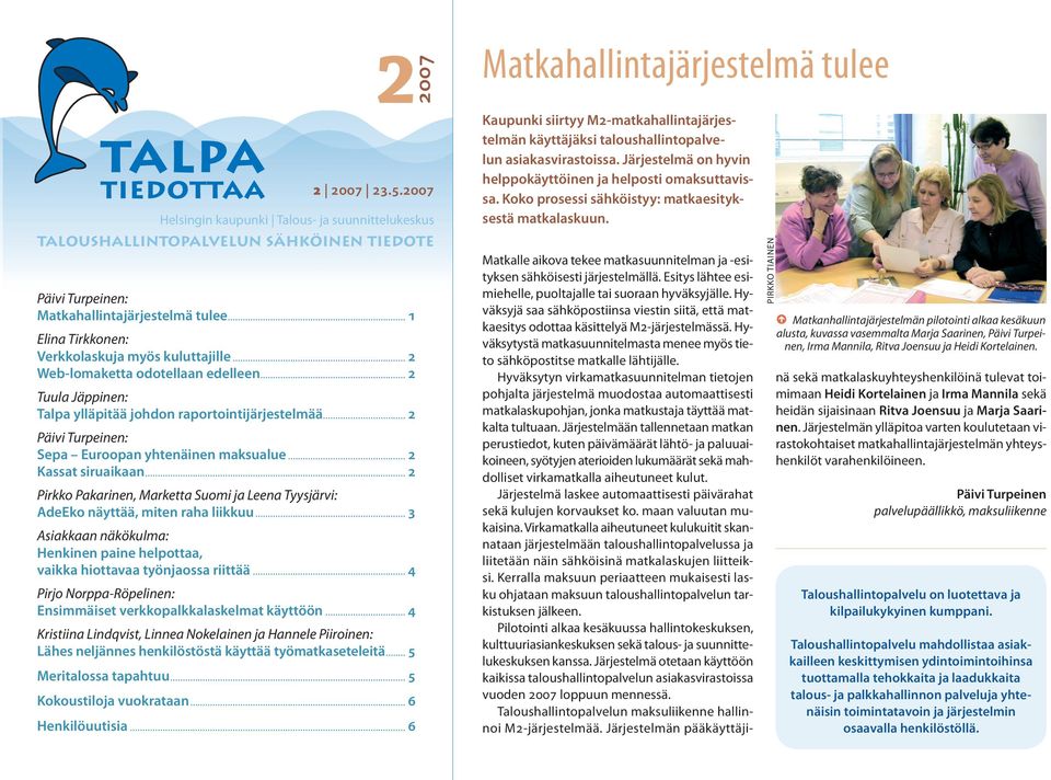 .. 2 Päivi Turpeinen: Sepa Euroopan yhtenäinen maksualue... 2 Kassat siruaikaan... 2 Pirkko Pakarinen, Marketta Suomi ja Leena Tyysjärvi: AdeEko näyttää, miten raha liikkuu.