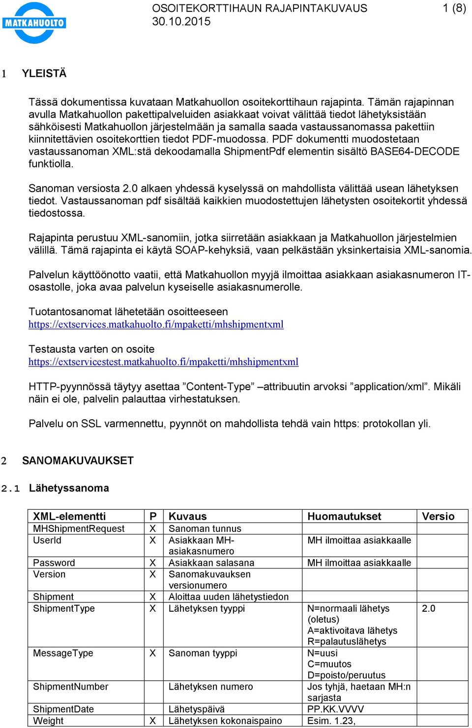 kiinnitettävien osoitekorttien tiedot PDF-muodossa. PDF dokumentti muodostetaan vastaussanoman XML:stä dekoodamalla ShipmentPdf elementin sisältö BASE64-DECODE funktiolla. Sanoman versiosta 2.