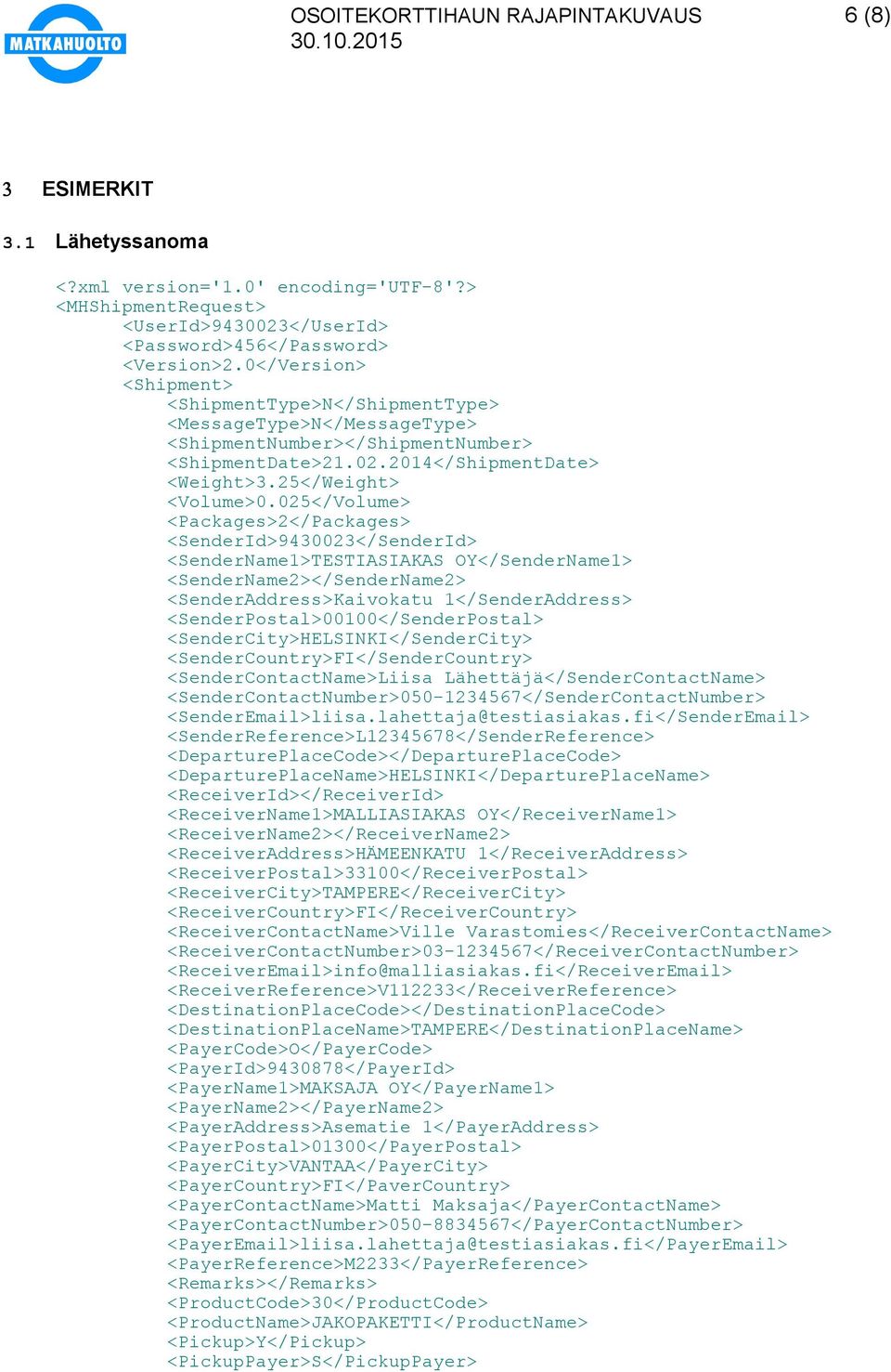 025</Volume> <Packages>2</Packages> <SenderId>9430023</SenderId> <SenderName1>TESTIASIAKAS OY</SenderName1> <SenderName2></SenderName2> <SenderAddress>Kaivokatu 1</SenderAddress>