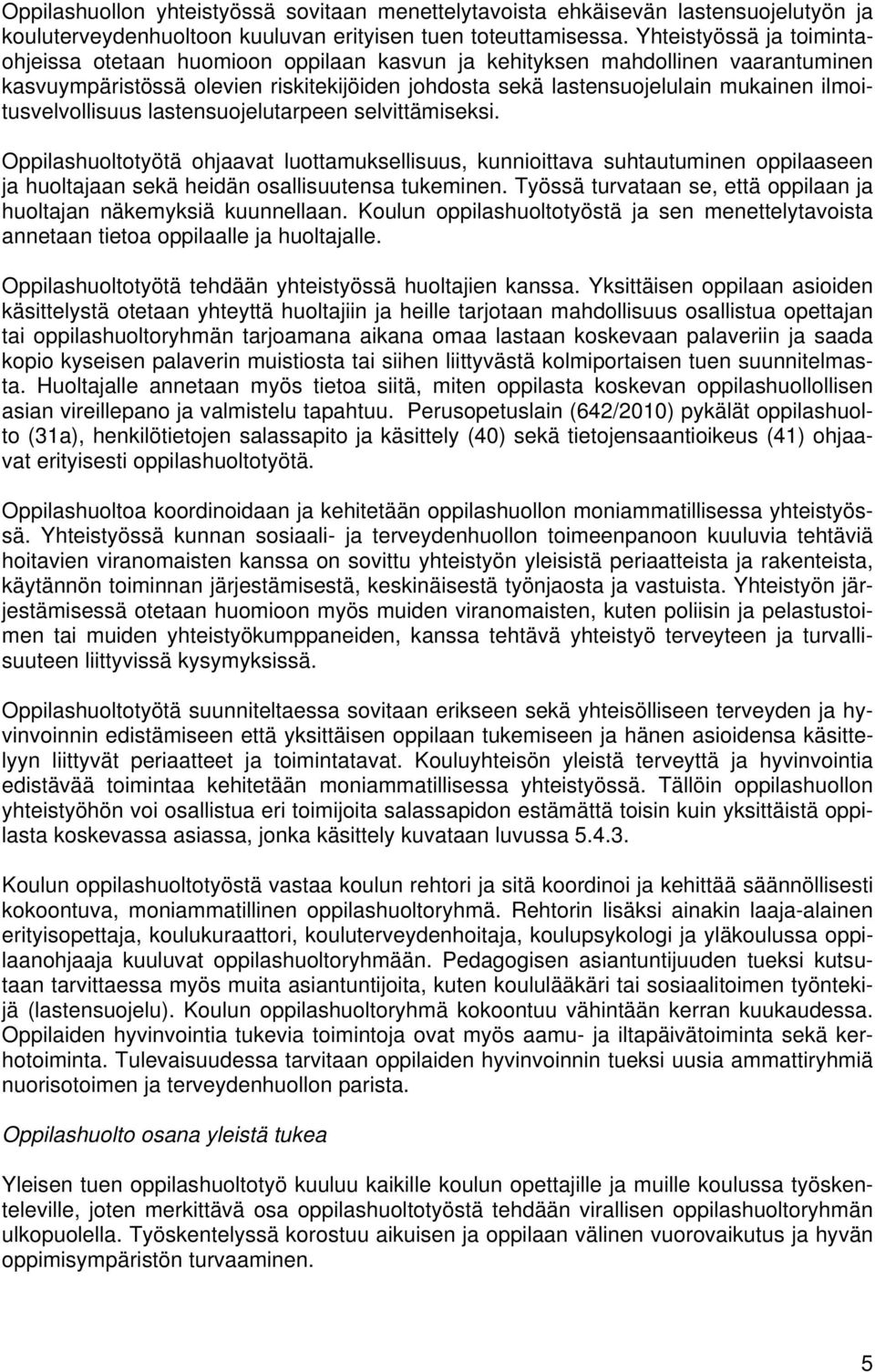 ilmoitusvelvollisuus lastensuojelutarpeen selvittämiseksi. Oppilashuoltotyötä ohjaavat luottamuksellisuus, kunnioittava suhtautuminen oppilaaseen ja huoltajaan sekä heidän osallisuutensa tukeminen.