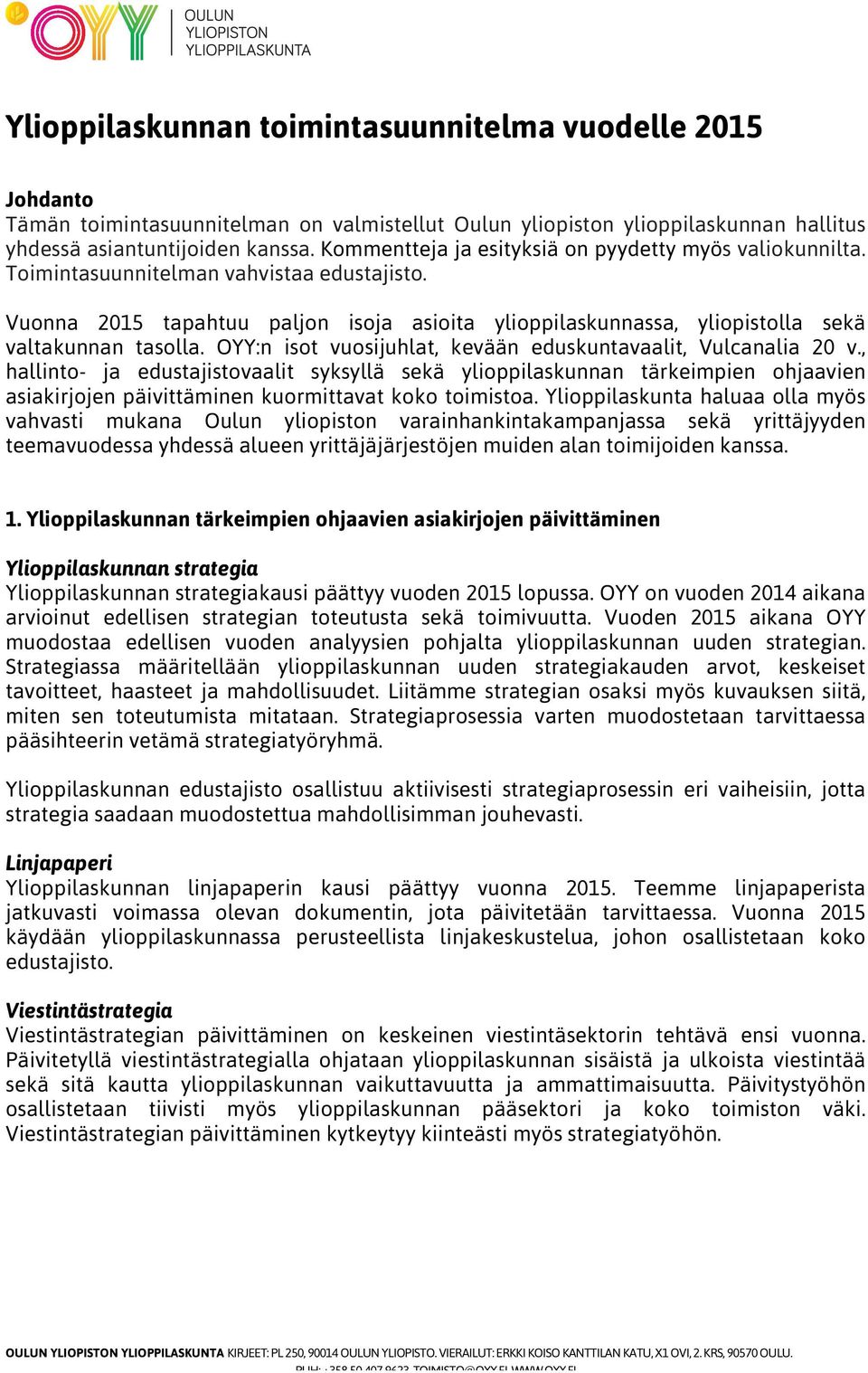 Vuonna 2015 tapahtuu paljon isoja asioita ylioppilaskunnassa, yliopistolla sekä valtakunnan tasolla. OYY:n isot vuosijuhlat, kevään eduskuntavaalit, Vulcanalia 20 v.