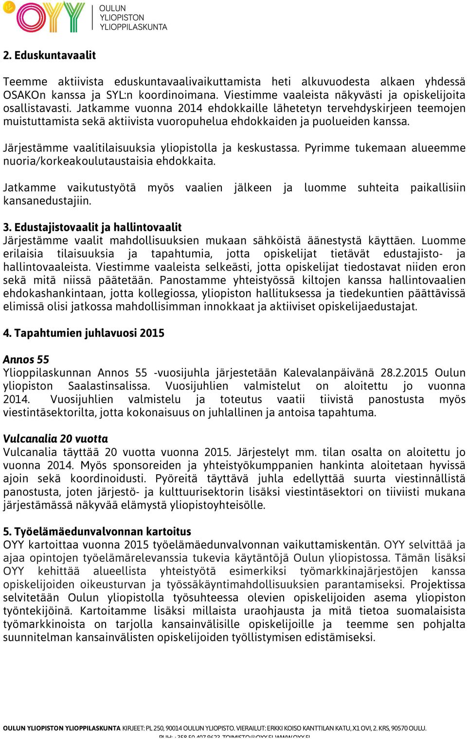 Järjestämme vaalitilaisuuksia yliopistolla ja keskustassa. Pyrimme tukemaan alueemme nuoria/korkeakoulutaustaisia ehdokkaita.