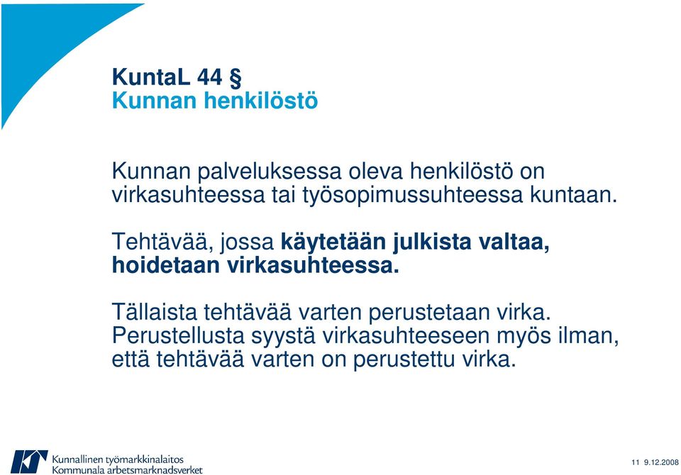 Tehtävää, jossa käytetään julkista valtaa, hoidetaan virkasuhteessa.