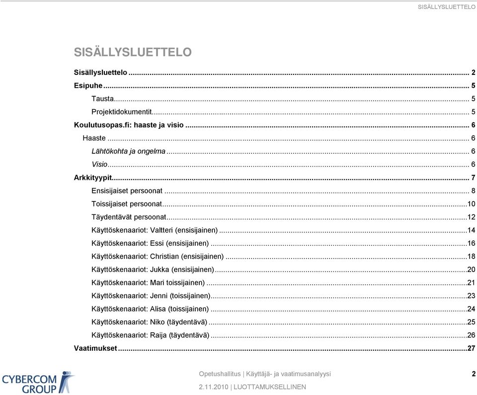 ..14 Käyttöskenaariot: Essi (ensisijainen)...16 Käyttöskenaariot: Christian (ensisijainen)...18 Käyttöskenaariot: Jukka (ensisijainen)...20 Käyttöskenaariot: Mari toissijainen).