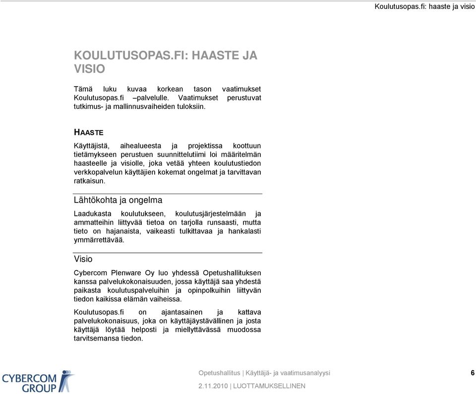 HAASTE Käyttäjistä, aihealueesta ja projektissa koottuun tietämykseen perustuen suunnittelutiimi loi määritelmän haasteelle ja visiolle, joka vetää yhteen koulutustiedon verkkopalvelun käyttäjien