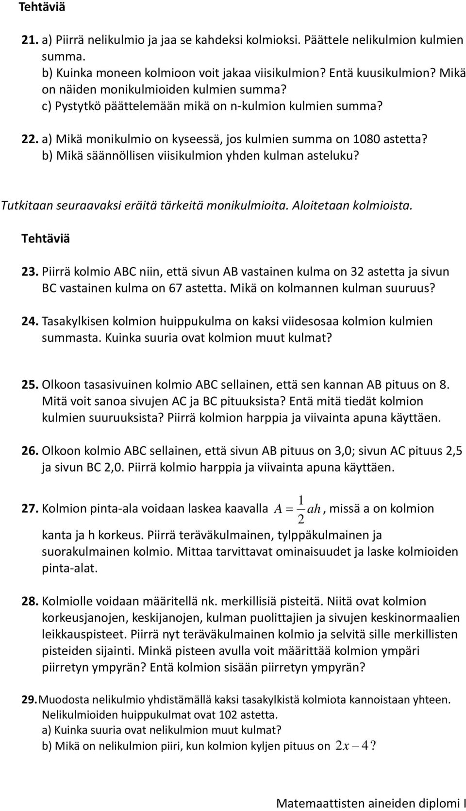 b) Mikä säännöllisen viisikulmion yhden kulman asteluku? Tutkitaan seuraavaksi eräitä tärkeitä monikulmioita. Aloitetaan kolmioista. 23.