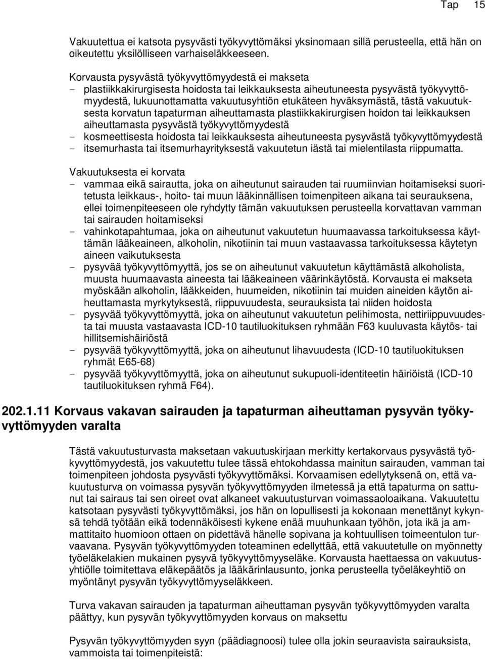 tästä vakuutuksesta korvatun tapaturman aiheuttamasta plastiikkakirurgisen hoidon tai leikkauksen aiheuttamasta pysyvästä työkyvyttömyydestä kosmeettisesta hoidosta tai leikkauksesta aiheutuneesta