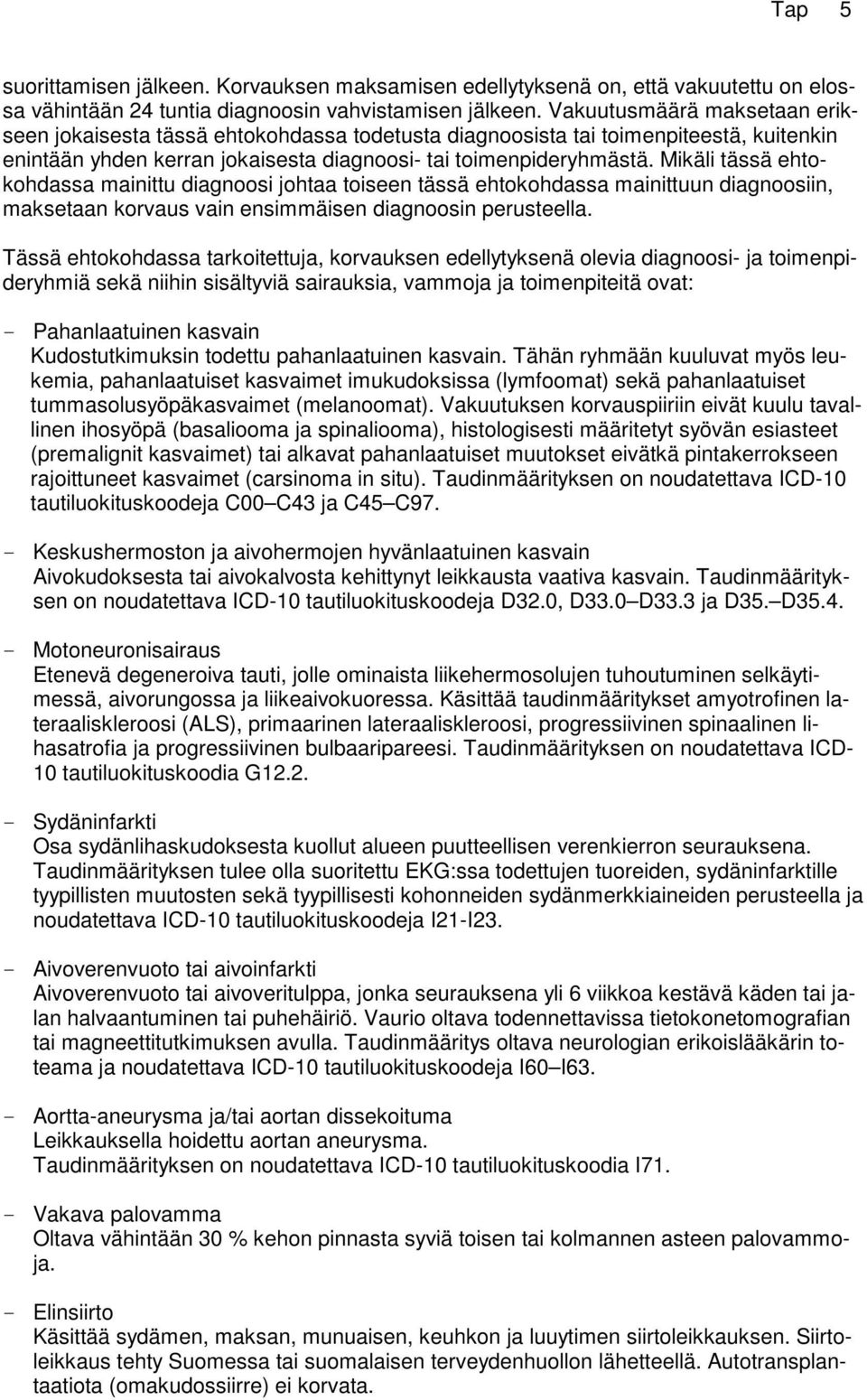 Mikäli tässä ehtokohdassa mainittu diagnoosi johtaa toiseen tässä ehtokohdassa mainittuun diagnoosiin, maksetaan korvaus vain ensimmäisen diagnoosin perusteella.