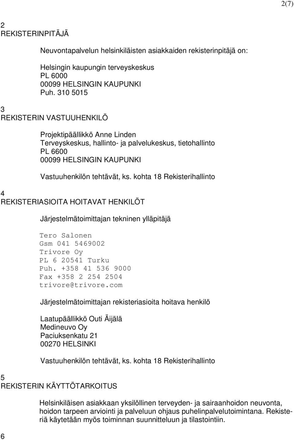 kohta 18 Rekisterihallinto 4 REKISTERIASIOITA HOITAVAT HENKILÖT Järjestelmätoimittajan tekninen ylläpitäjä Tero Salonen Gsm 041 5469002 Trivore Oy PL 6 20541 Turku Puh.