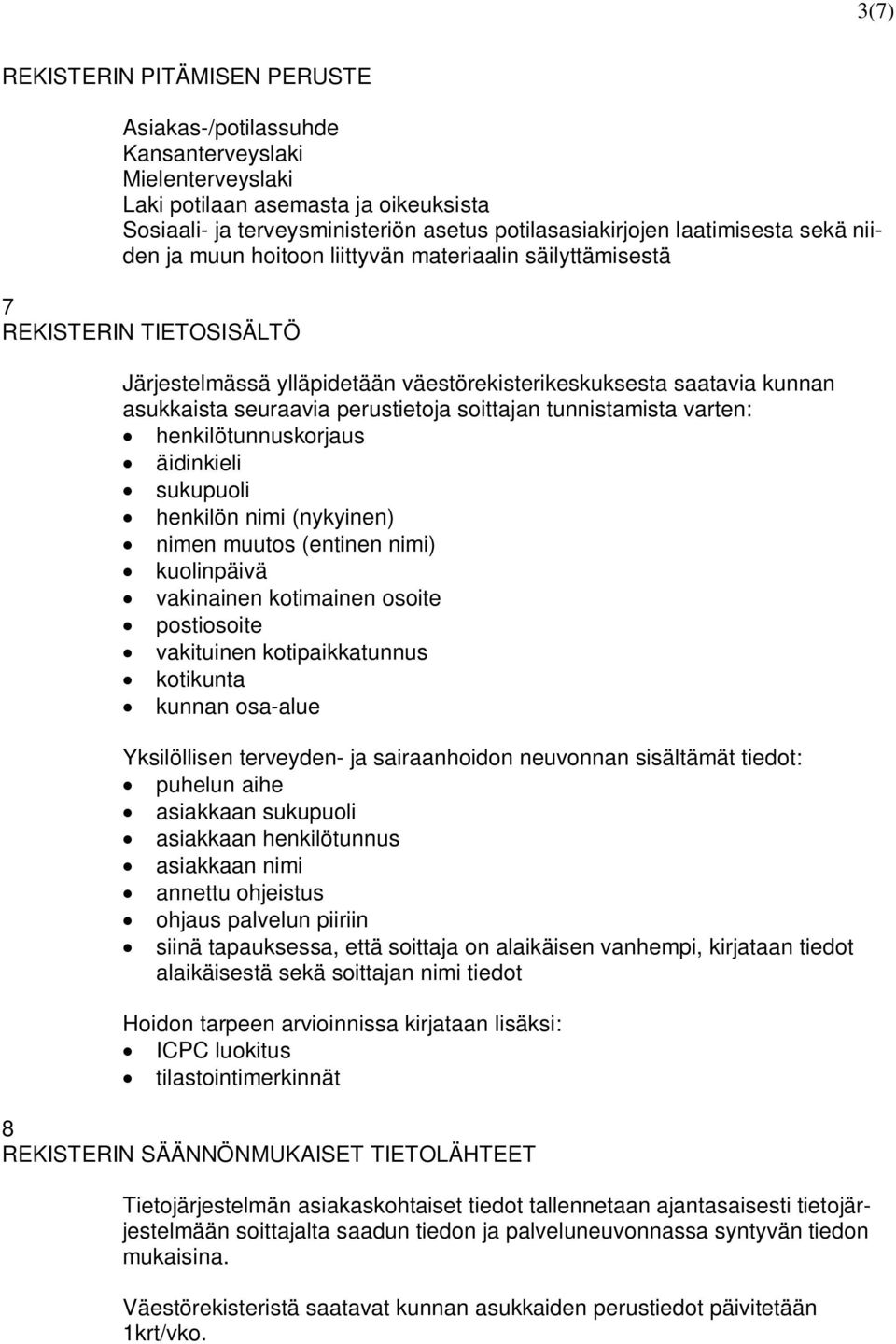 perustietoja soittajan tunnistamista varten: henkilötunnuskorjaus äidinkieli sukupuoli henkilön nimi (nykyinen) nimen muutos (entinen nimi) kuolinpäivä vakinainen kotimainen osoite postiosoite