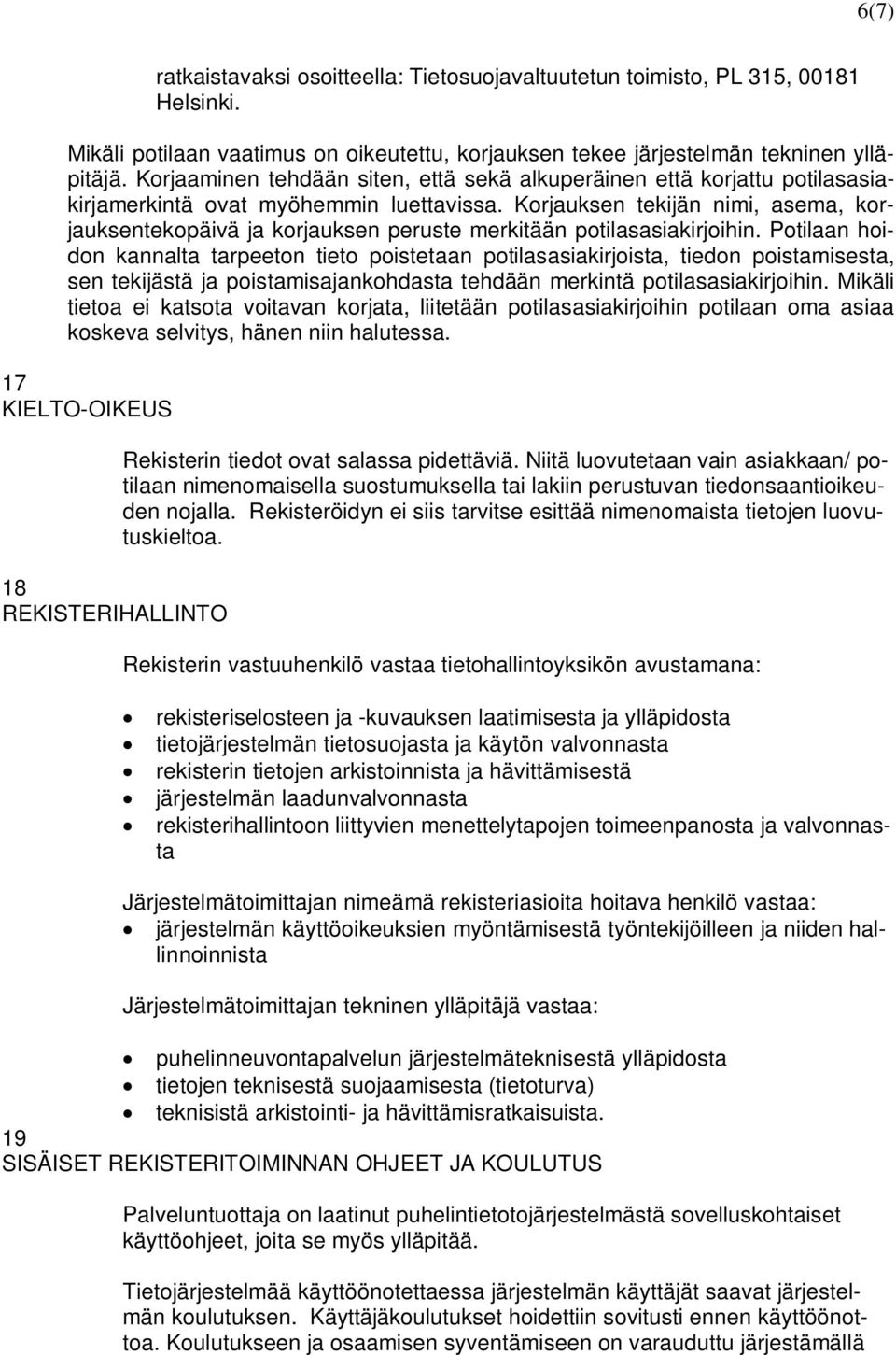 Korjauksen tekijän nimi, asema, korjauksentekopäivä ja korjauksen peruste merkitään potilasasiakirjoihin.