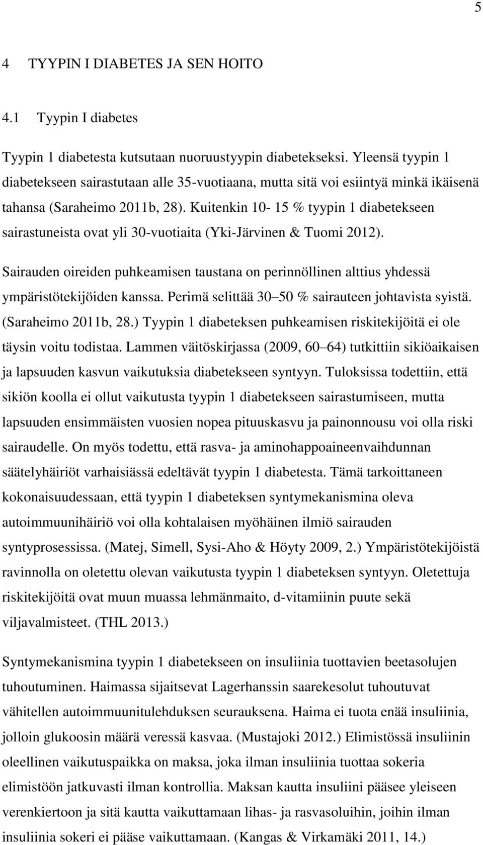 Kuitenkin 10-15 % tyypin 1 diabetekseen sairastuneista ovat yli 30-vuotiaita (Yki-Järvinen & Tuomi 2012).