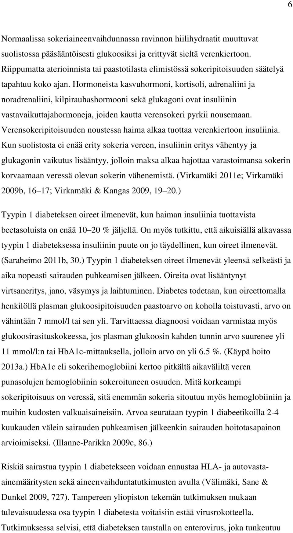 Hormoneista kasvuhormoni, kortisoli, adrenaliini ja noradrenaliini, kilpirauhashormooni sekä glukagoni ovat insuliinin vastavaikuttajahormoneja, joiden kautta verensokeri pyrkii nousemaan.