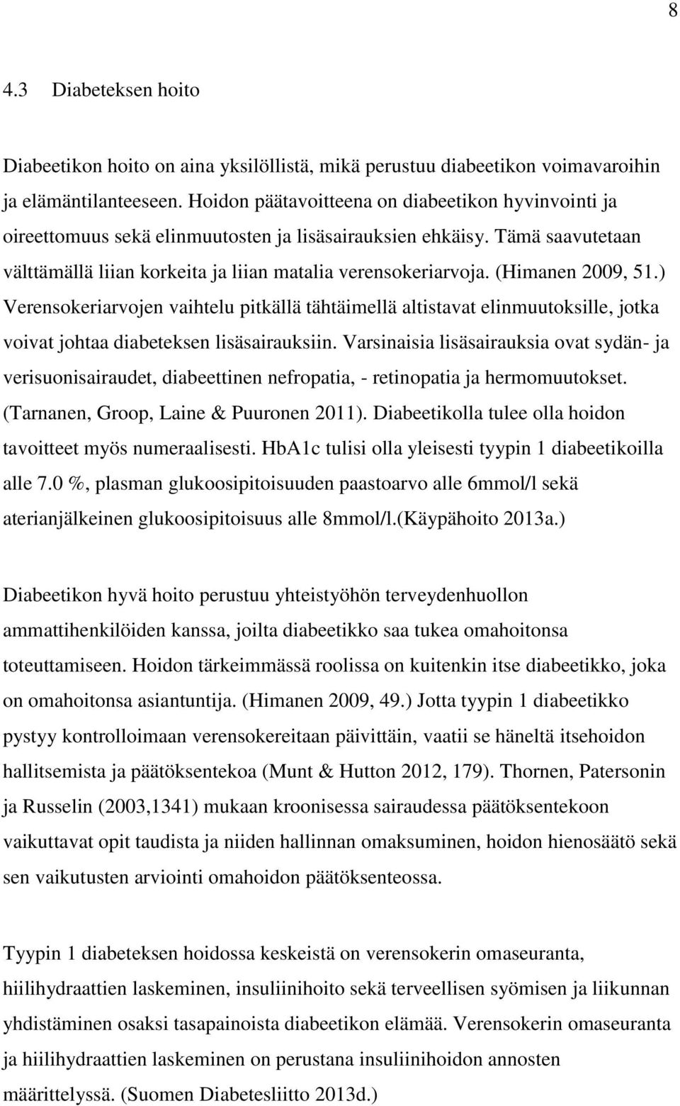 (Himanen 2009, 51.) Verensokeriarvojen vaihtelu pitkällä tähtäimellä altistavat elinmuutoksille, jotka voivat johtaa diabeteksen lisäsairauksiin.